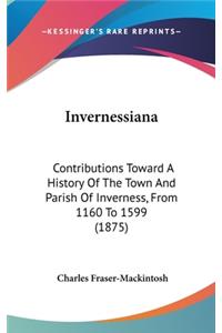 Invernessiana: Contributions Toward A History Of The Town And Parish Of Inverness, From 1160 To 1599 (1875)