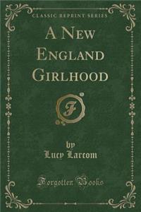 A New England Girlhood (Classic Reprint)