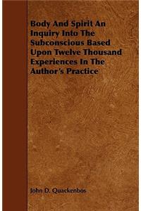 Body And Spirit An Inquiry Into The Subconscious Based Upon Twelve Thousand Experiences In The Author's Practice