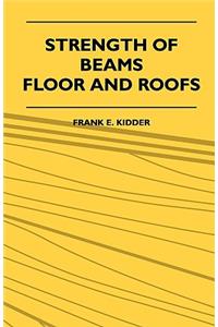 Strength Of Beams, Floor And Roofs - Including Directions For Designing And Detailing Roof Trusses, With Criticism Of Various Forms Of Timber Construction