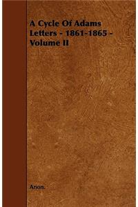 A Cycle Of Adams Letters - 1861-1865 - Volume II