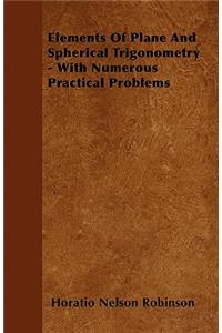 Elements Of Plane And Spherical Trigonometry - With Numerous Practical Problems