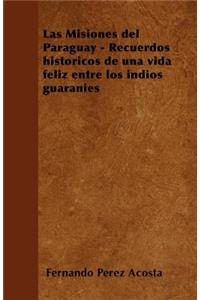 Las Misiones del Paraguay - Recuerdos históricos de una vida feliz entre los índios guaraníes