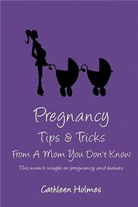 Pregnancy Tips & Tricks From A Mom You Don't Know!