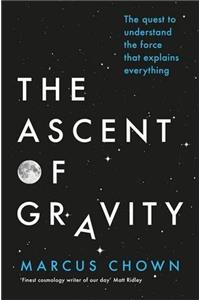 The Ascent of Gravity: The Quest to Understand the Force that Explains Everything
