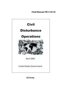 Field Manual FM 3-19.15 Civil Disturbance Operations April 2005