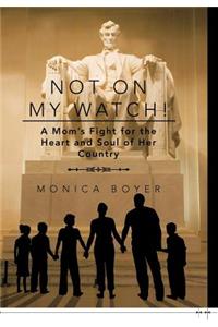 Not on My Watch!: A Mom's Fight for the Heart and Soul of Her Country