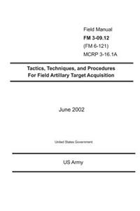 Field Manual FM 3-09.12 (FM 6-121) MCRP 3-16.1A Tactics, Techniques, and Procedures for Field Artillary Target Acquisition June 2002