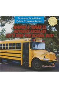 ¡Vamos a Tomar El Autobús Escolar! / Let's Ride the School Bus!