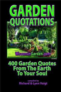 Garden Quotations: 400 Garden Quotes from the Earth to Your Soul!