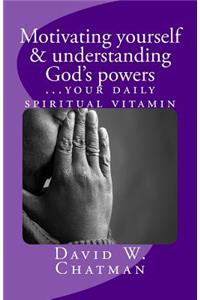 motivating yourself & understanding God's powers