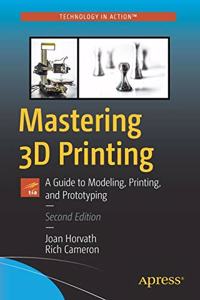 Mastering 3D Printing A Guide To Modeling, Printing, And Prototyping