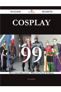 Cosplay 99 Success Secrets - 99 Most Asked Questions on Cosplay - What You Need to Know