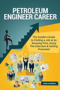 Petroleum Engineer Career (Special Edition): The Insider's Guide to Finding a Job at an Amazing Firm, Acing the Interview & Getting Promoted