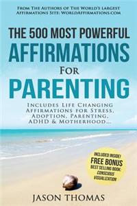 Affirmation the 500 Most Powerful Affirmations for Parenting: Includes Life Changing Affirmations for Stress, Adoption, Parenting, ADHD and Motherhood