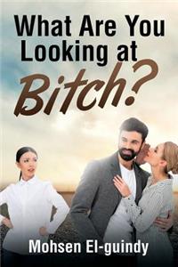 What Are You Looking at Bitch?