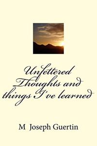 Unfettered Thoughts and things I've learned