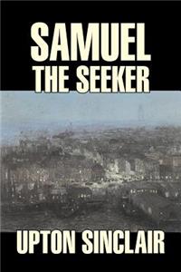 Samuel the Seeker by Upton Sinclair, Fiction, Classics, Literary