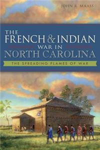 French & Indian War in North Carolina: The Spreading Flames of War