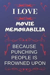 I Love Movie Memorabilia Because Punching People Is Frowned Upon