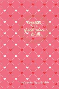 Together Is a great place to be Cute Valentines Notebook Special Gift