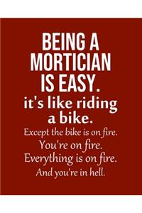 Being a Mortician is Easy. It's like riding a bike. Except the bike is on fire. You're on fire. Everything is on fire. And you're in hell.