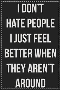 I Don't Hate People I Just Feel Better When They Aren't Around