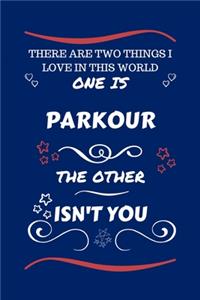 There Are Two Things I Love In This World One Is Parkour The Other Isn't You