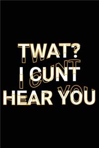 Twat I Cunt Hear You