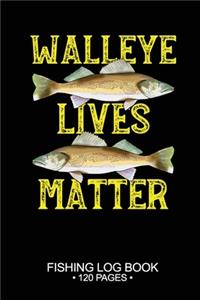 Walleye Lives Matter Fishing Log Book 120 Pages: Cool Freshwater Game Fish Saltwater Fly Fishes Journal Composition Notebook Notes Day Planner Notepad