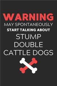 Warning May Spontaneously Start Talking About Stump Double Cattle Dogs
