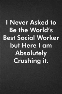 I Never Asked to Be the World's Best Social Worker but Here I am Absolutely Crushing it.