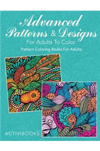 Advanced Patterns & Designs For Adults To Color: Pattern Coloring Books For Adults