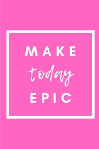 Make Today Epic