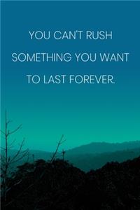 Inspirational Quote Notebook - 'You Can't Rush Something You Want To Last Forever.' - Inspirational Journal to Write in