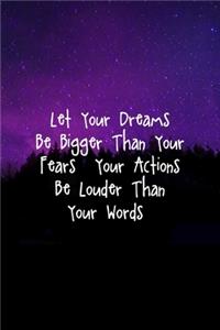 Let Your Dreams Be Bigger Than Your Fears & Your Actions Be Louder Than Your Words