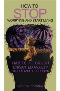How to Stop Worrying and Start Living