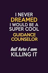I Never Dreamed I Would Be A Super cool Guidance Counselor But Here I Am Killing It
