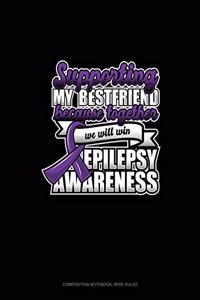 Supporting My Bestfriend Because Together We Will Win Epilepsy Awareness