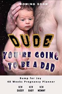 Dude You're going to be a Dad - Bump for Joy 40 Weeks Pregnancy Planner