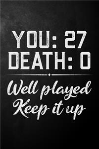 You 27 Death 0 Well Played Keep It Up