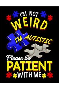 I'm Not Weird I'm Autistic Please Be Patient With Me