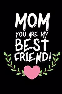 Mom You Are My Best Friend: Cute Mom Notebook/Journal (6" X 9") Best Mother Gift Idea For Birthday Or Christmas