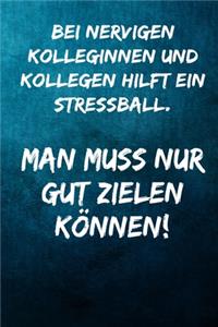 Bei nervigen Kolleginnen und Kollegen hilft ein stressball. Man muss nur gut zielen können!