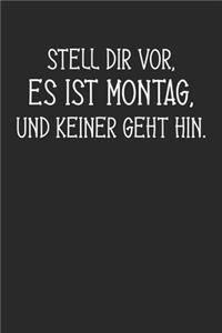 Stell dir vor, es ist Montag, und keiner geht hin.: Januar 2020 bis Dezember 2020 - Wochen- und Monatsplaner, Terminplaner, Kalender, Kontaktliste, Geburtstagsliste, Geschenkideen, Habit Tracker uvm.