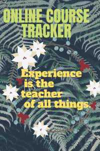 ONLINE COURSE TRACKER experience is the teacher of all things.