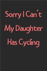 Sorry I Can't My Daughter Has Cycling