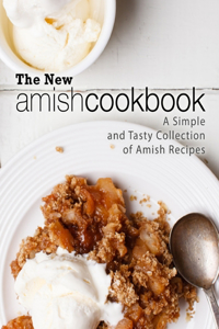 New Amish Cookbook: A Simple and Tasty Collection of Amish Recipes
