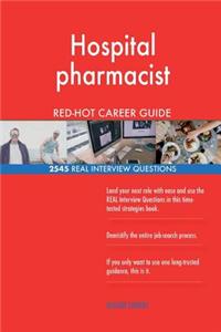 Hospital pharmacist RED-HOT Career Guide; 2545 REAL Interview Questions