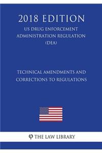 Technical Amendments and Corrections to Regulations (US Drug Enforcement Administration Regulation) (DEA) (2018 Edition)